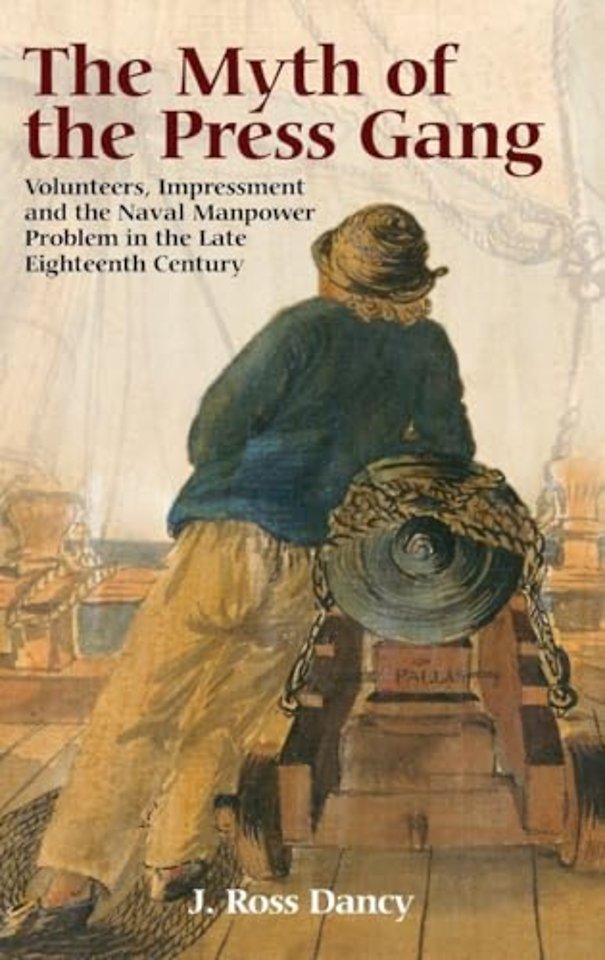 Myth of the Press Gang – Volunteers, Impressment and the Naval Manpower Problem in the Late Eighteenth Century