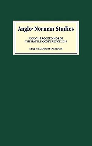 Anglo–Norman Studies XXXVII – Proceedings of the Battle Conference 2014