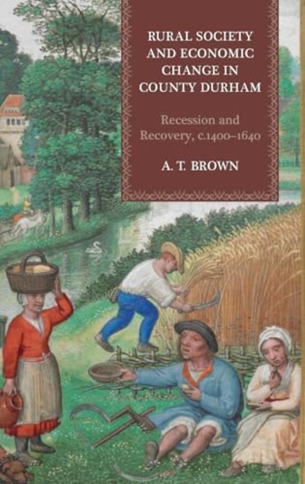 Rural Society and Economic Change in County Durh – Recession and Recovery, c.1400–1640