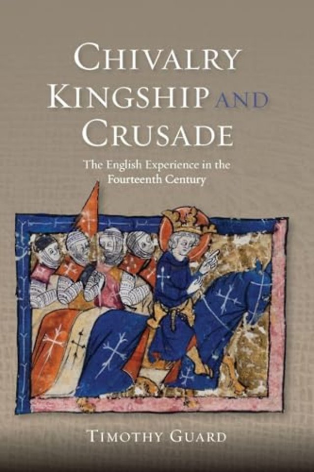 Chivalry, Kingship and Crusade – The English Experience in the Fourteenth Century