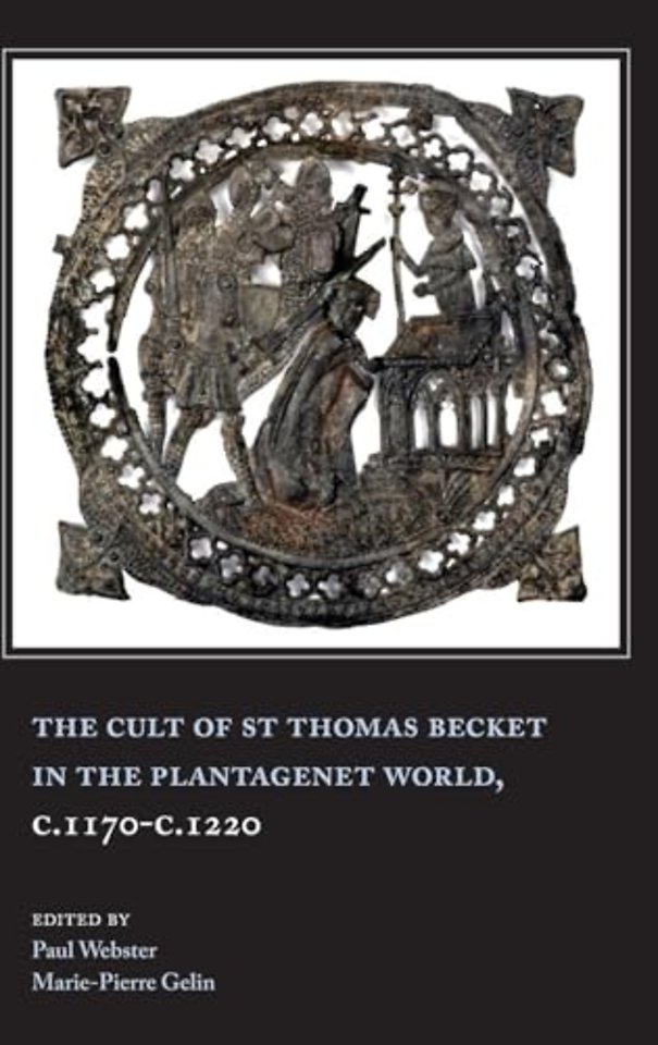 The Cult of St Thomas Becket in the Plantagenet World, c.1170–c.1220