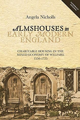 Almshouses in Early Modern England – Charitable Housing in the Mixed Economy of Welfare, 1550–1725