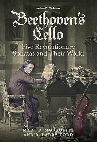 Beethoven's Cello: Five Revolutionary Sonatas and Their World
