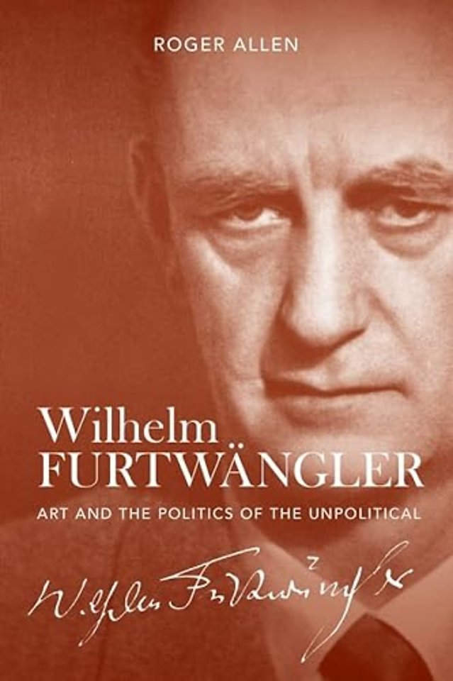 Wilhelm Furtwängler – Art and the Politics of the Unpolitical