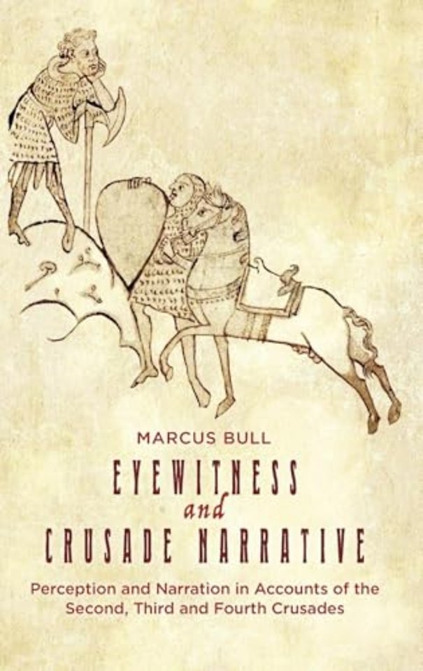 Eyewitness and Crusade Narrative – Perception and Narration in Accounts of the Second, Third and Fourth Crusades