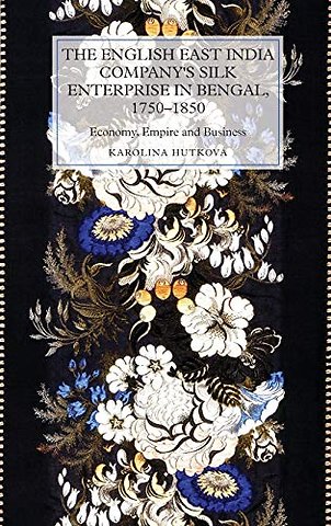 English East India Company`s Silk Enterprise in – Economy, Empire and Business