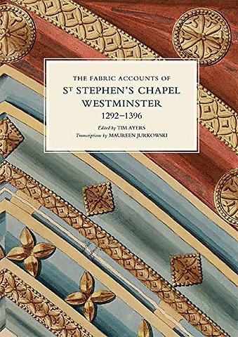 The Fabric Accounts of St Stephen`s Chapel, Westminster, 1292–1396
