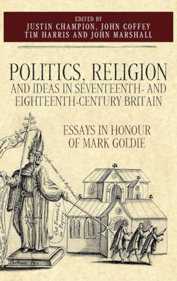 Politics, Religion and Ideas in Seventeenth– and – Essays in Honour of Mark Goldie