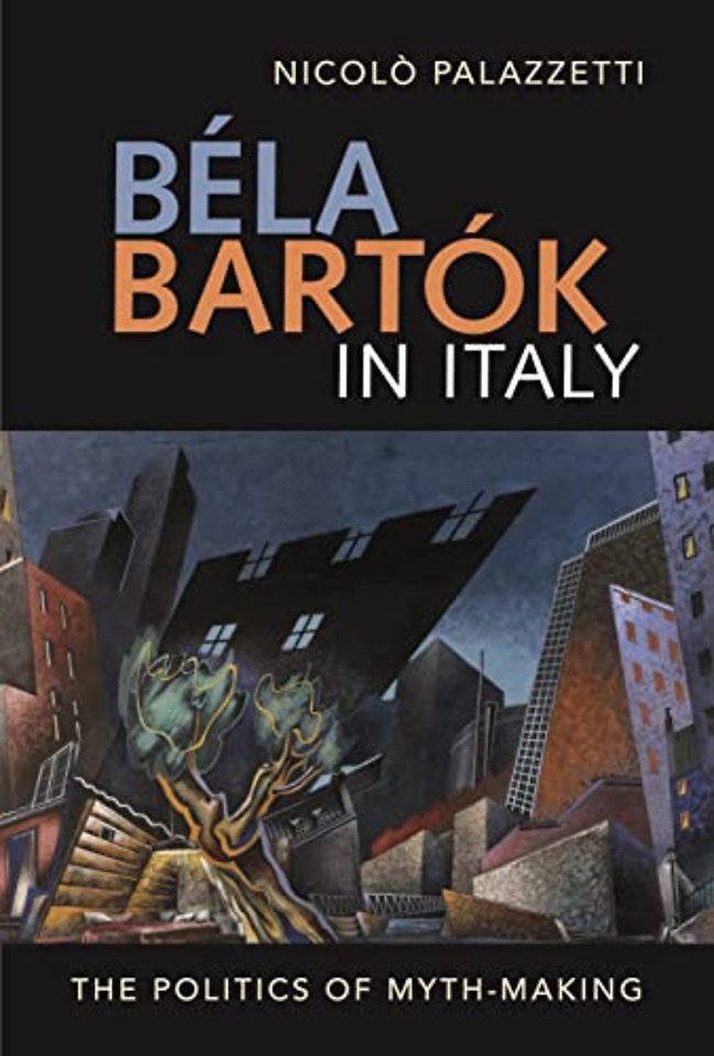 Béla Bartók in Italy – The Politics of Myth–Making
