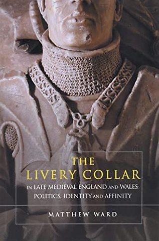 Livery Collar in Late Medieval England and Wales – Politics, Identity and Affinity