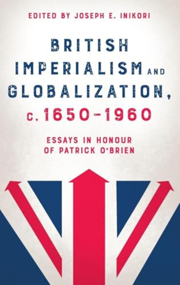 British Imperialism and Globalization, c. 1650–1 – Essays in Honour of Patrick O`Brien