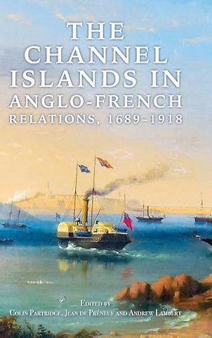 Channel Islands in Anglo–French Relations, 1689–1918