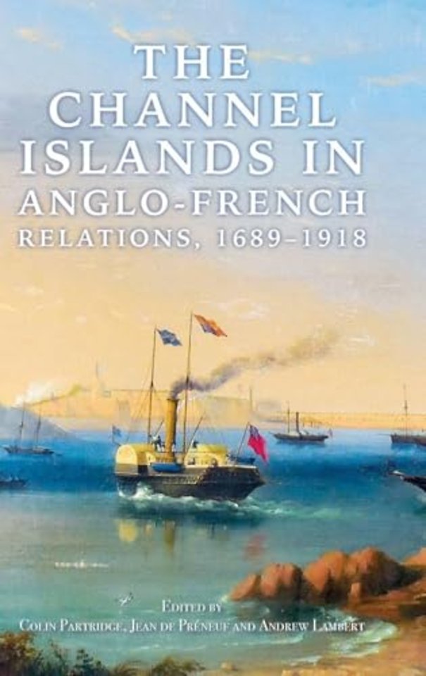 The Channel Islands in Anglo–French Relations, 1689–1918