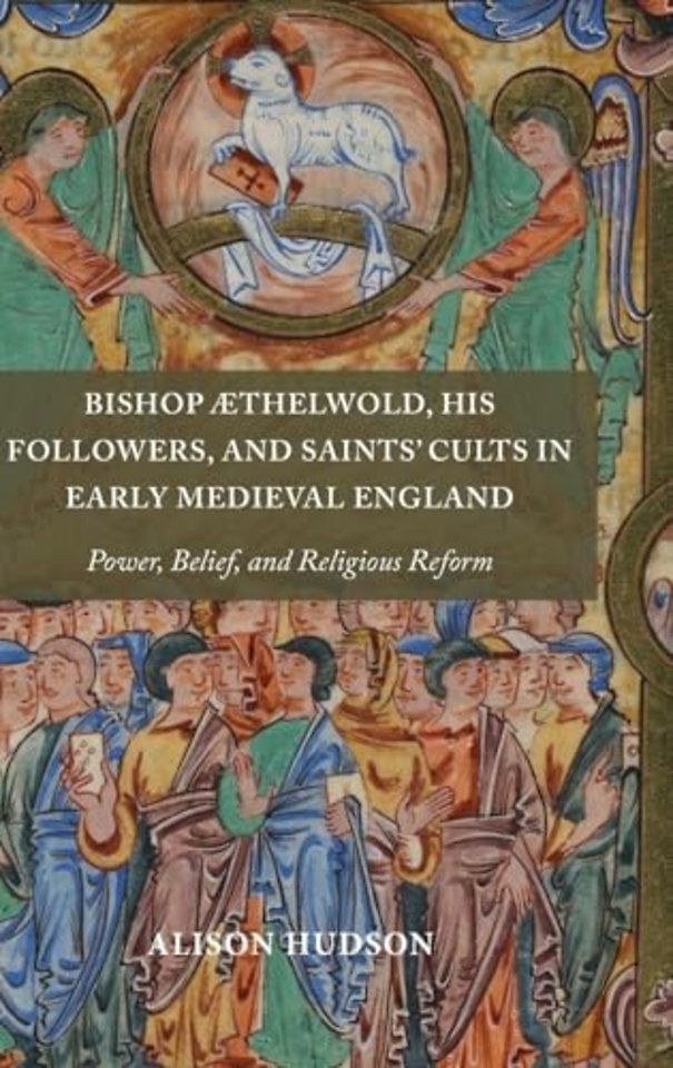 Bishop Æthelwold, his Followers, and Saints' Cults in Early Medieval England