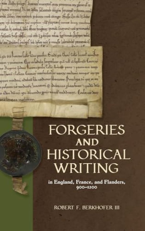 Forgeries and Historical Writing in England, France, and Flanders, 900-1200