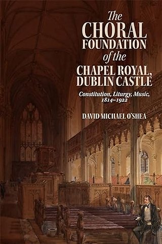 The Choral Foundation of the Chapel Royal, Dublin Castle – Constitution, Liturgy, Music, 1814–1922