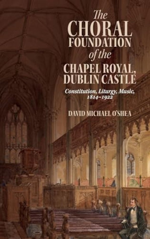 The Choral Foundation of the Chapel Royal, Dublin Castle – Constitution, Liturgy, Music, 1814–1922
