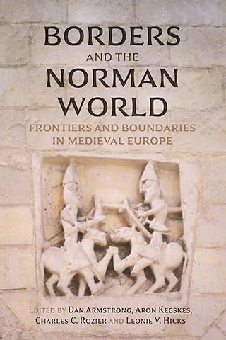 Borders and the Norman World – Frontiers and Boundaries in Medieval Europe