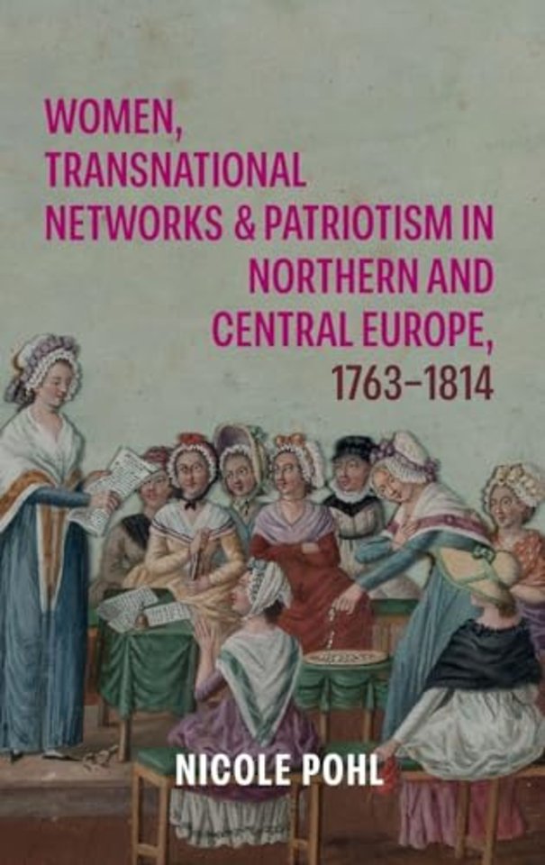 Women, Transnational Networks and Patriotism in Northern and Central Europe, 1763–1814