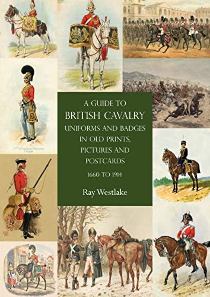 A Guide to British Cavalry Uniforms and Badges in Old Prints, Pictures and Postcards, 1660 to 1914