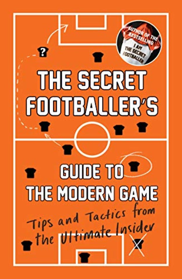 The Secret Footballer's Guide to the Modern Game