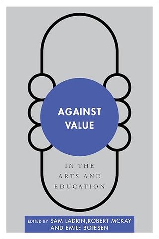 Against Value in the Arts and Education