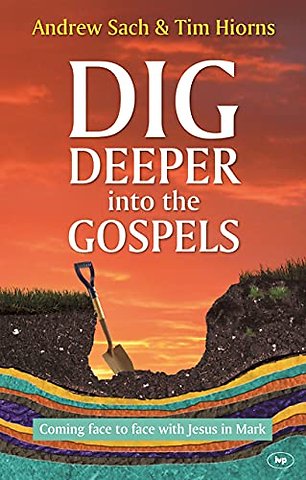 Dig Deeper into the Gospels – Coming Face To Face With Jesus In Mark