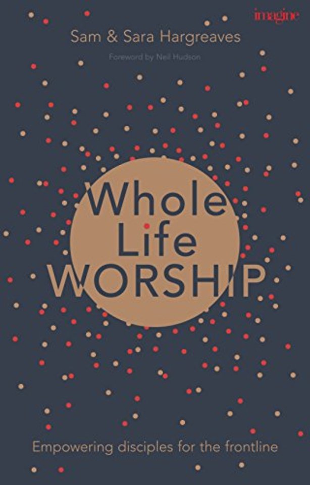 Whole Life Worship – Empowering Disciples For The Frontline