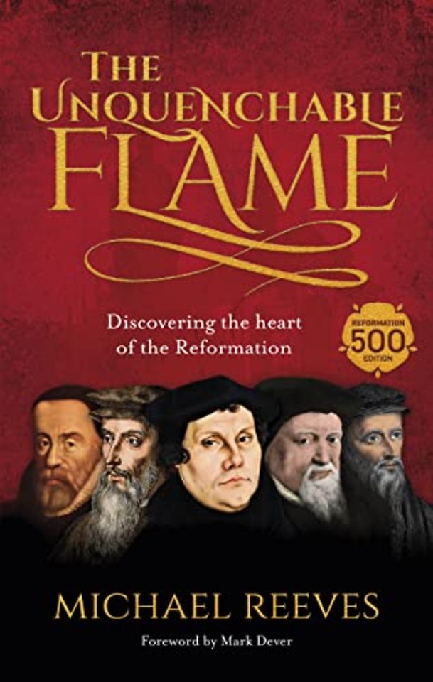 The Unquenchable Flame – Discovering The Heart Of The Reformation