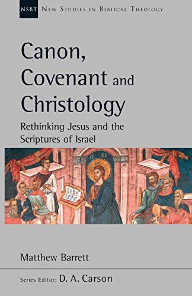 Canon, Covenant and Christology – Rethinking Jesus And The Scriptures Of Israel