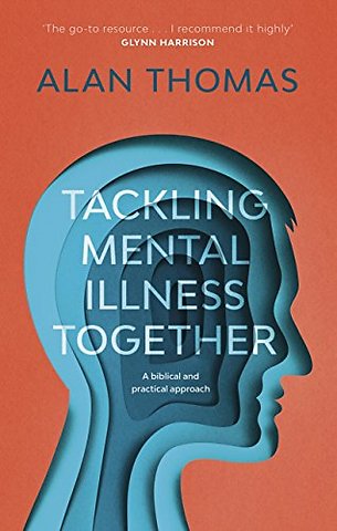 Tackling Mental Illness Together – A Biblical And Practical Approach