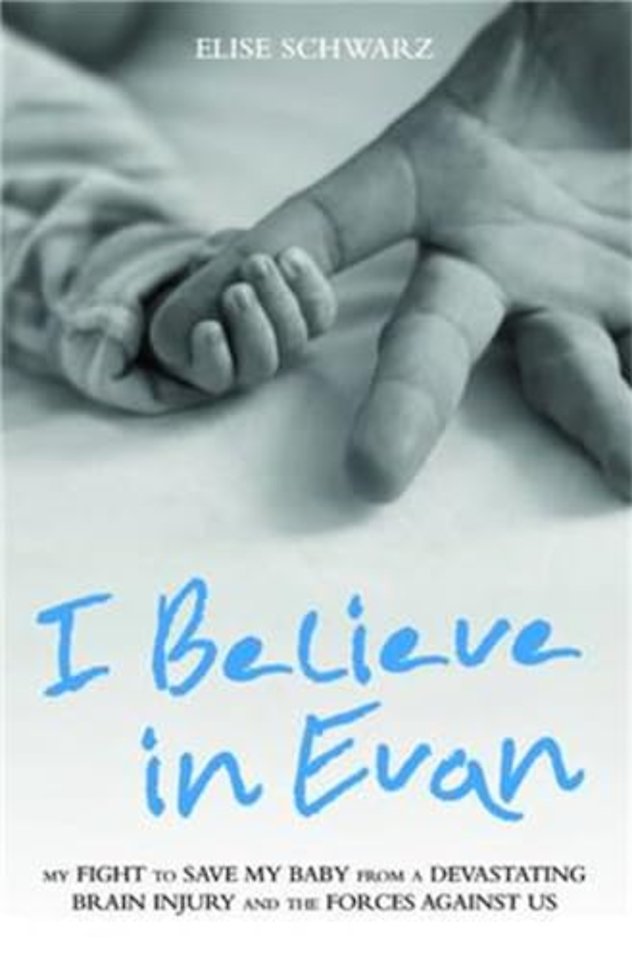 I Believe In Evan - My Fight to Save my Baby from a Devastating Brain Injury and the Forces Against Us