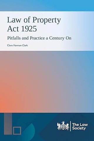 Law of Property Act 1925: Pitfalls and Practice a Century On