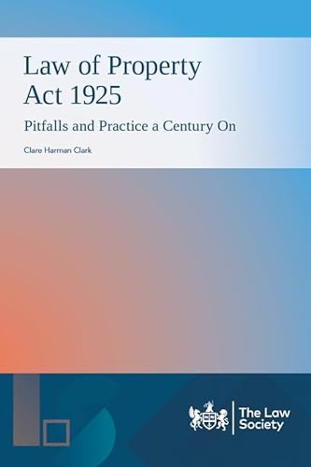 Law of Property Act 1925: Pitfalls and Practice a Century On