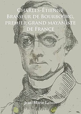 Charles-Etienne Brasseur de Bourbourg, premier grand mayaniste de France