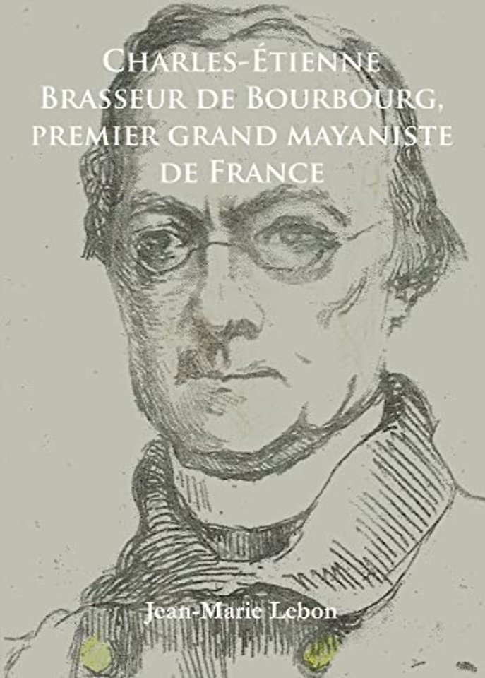 Charles-Etienne Brasseur de Bourbourg, premier grand mayaniste de France