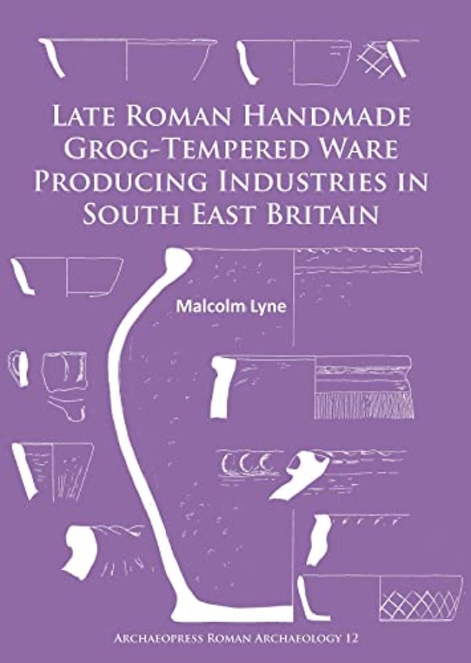 Late Roman Handmade Grog-Tempered Ware Producing Industries in South East Britain