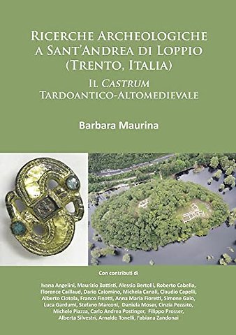 Ricerche Archeologiche a Sant’Andrea di Loppio (Trento, Italia): Il Castrum Tardoantico-Altomedievale