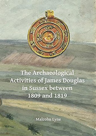 The Archaeological Activities of James Douglas in Sussex between 1809 and 1819