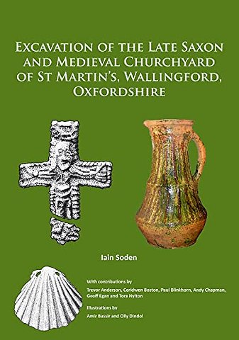 Excavation of the Late Saxon and Medieval Churchyard of St Martin’s, Wallingford, Oxfordshire