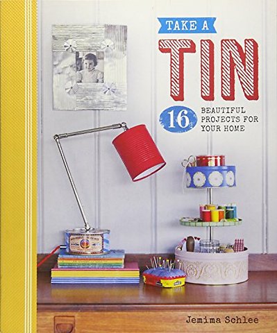 Take a Tin: 16 Beautiful Projects for Your Home – 16 Beautiful Projects for Your Home