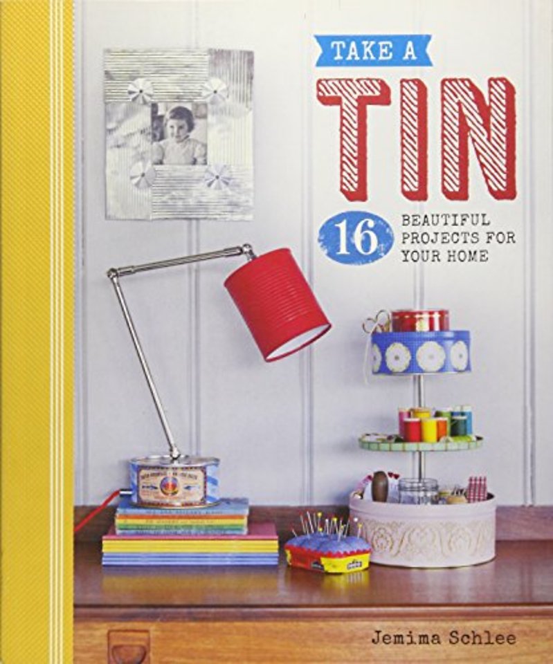 Take a Tin: 16 Beautiful Projects for Your Home – 16 Beautiful Projects for Your Home