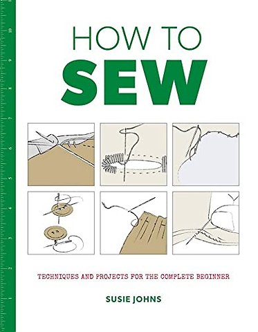 How to Sew – Techniques and projects for the complete beginner