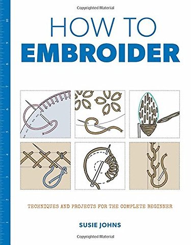 How to Embroider – Techniques and Projects for the Complete Beginner
