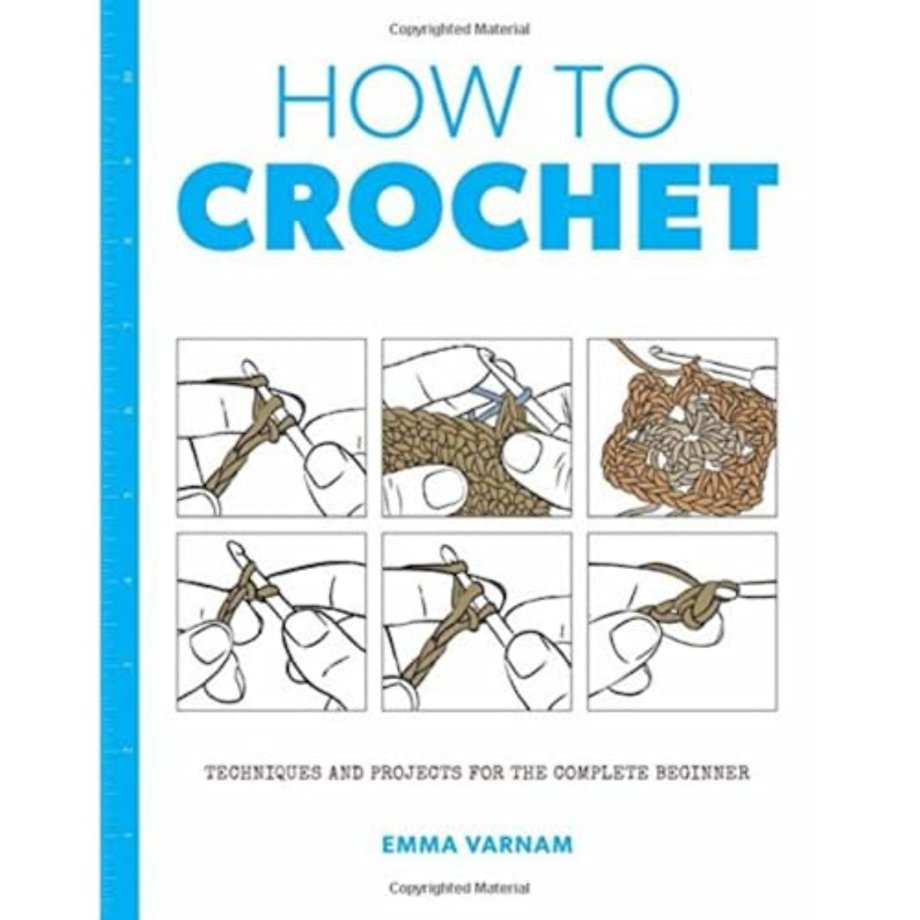 How to Crochet – Techniques and Projects for the Complete Beginner