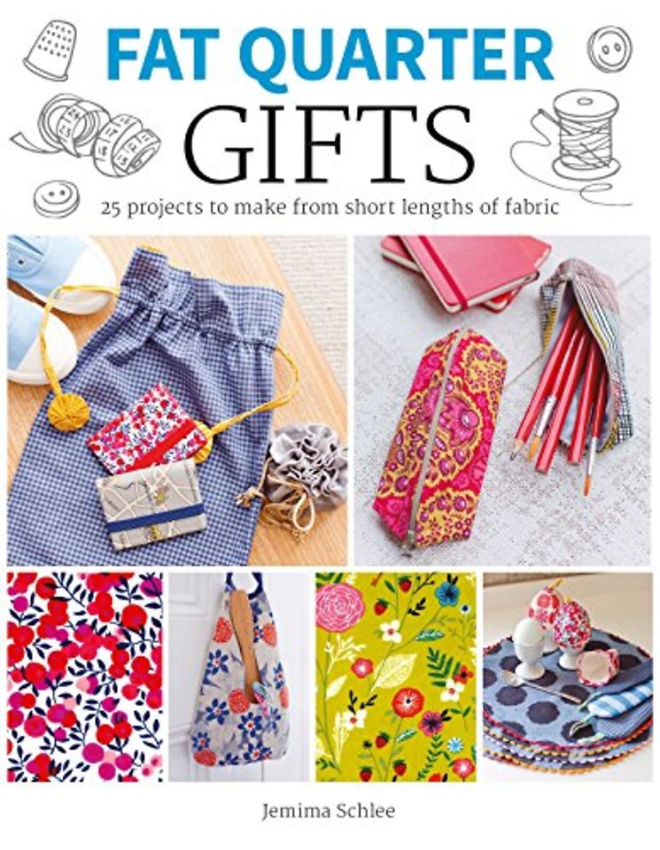 Fat Quarter: Gifts – 25 Projects to Make from Short Lengths of Fabric