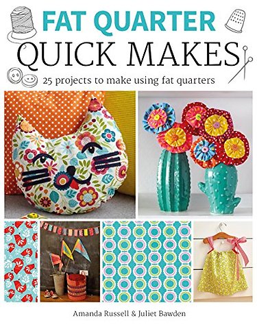 Fat Quarter: Quick Makes – 25 Projects to Make from Short Lengths of Fabric