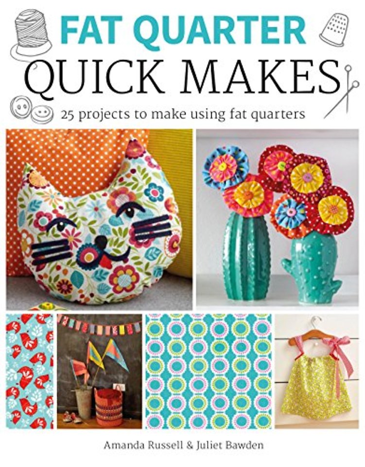 Fat Quarter: Quick Makes – 25 Projects to Make from Short Lengths of Fabric