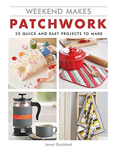 Weekend Makes: Patchwork – 25 Quick and Easy Projects to Make