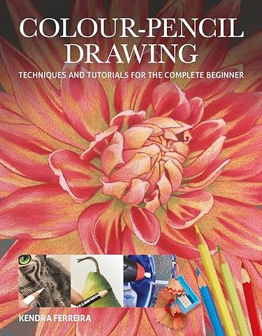 Colour–Pencil Drawing – Techniques and Tutorials For the Complete Beginner